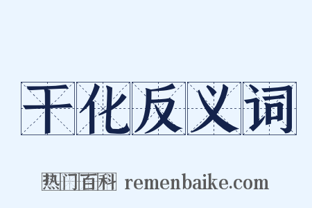 干化反义词是什么意思的图片